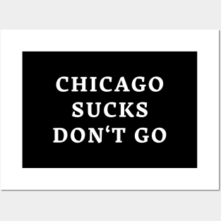 Chicago Sucks Don't Go Posters and Art